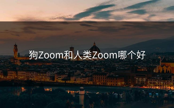 狗Zoom和人类Zoom哪个好 狗Zoom和人类Zoom哪个好